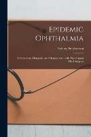 Epidemic Ophthalmia; Its Symptoms, Diagnosis, and Management, With Papers Upon Allied Subjects