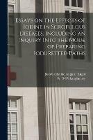 Essays on the Effects of Iodine in Scrofulous Diseases, Including an Inquiry Into the Mode of Preparing Ioduretted Baths