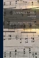 Juvenile Lyre: or, Hymns and Songs, Religious, Moral, and Cheerful, Set to Appropriate Music. For the Use of Primary and Common Schools