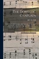 The Domestic Chaplain: Being Fifty-two Short Lectures, With Appropriate Hymns, on the Most Interesting Subjects, for Every Lord's Day in the Year: Designed for the Improvement of Families of Every Christian Denomination