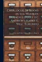 Catalogue of Books in the Western Branch Library (St. Andrew's Market), West Toronto [microform]; 2