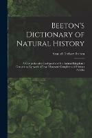 Beeton's Dictionary of Natural History: a Comprehensive Cyclopaedia of the Animal Kingdom: Containing Upwards of Two Thousand Complete and Distinct Articles