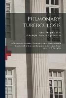 Pulmonary Tuberculosis; Its Modern and Specialized Treatment: With a Brief Account of the Methods of Study and Treatment at the Henry Phipps Institute of Philadelphia