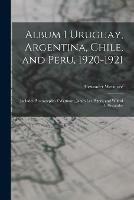 Album 1 Uruguay, Argentina, Chile, and Peru, 1920-1921: Includes Photographs of Wetmore, James Lee Peters, and Wilfrid B. Alexander