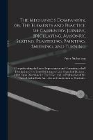 The Mechanic's Companion, or, The Elements and Practice of Carpentry, Joinery, Bricklaying, Masonry, Slating, Plastering, Painting, Smithing, and Turning: Comprehending the Latest Improvements and Containing a Full Description of the Tools Belonging...