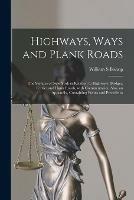 Highways, Ways and Plank Roads: The Statutes of New York in Relation to Highways, Bridges, Ferries and Plank Roads, With Commentaries; Also, an Appendix, Containing Forms and Precedents