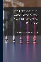 The Life of the Baroness Von Marenholtz-Bulow; 1