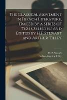 The Classical Movement in French Literature, Traced by a Series of Texts Selected and Edited by H.F. Stewart and Arthur Tilley