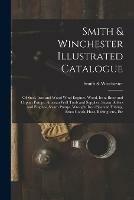 Smith & Winchester Illustrated Catalogue: of Steel, Iron and Wood Wind Engines, Wood, Iron, Brass and Copper Pumps, Artesian Well Tools and Supplies, Steam Boilers and Engines, Steam Pumps, Wrought Iron Pipe and Fittings, Brass Goods, Hose, Belting, ...