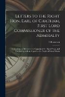 Letters to the Right Hon. Earl of Chatham, First Lord Commissioner of the Admiralty [microform]: Prefaced by an Address to the Captains of the Royal Navy, and Concluding With an Appeal to the People of Great Britain