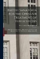 British Sanatoria for the Open-air Treatment of Tuberculosis: With Numerous Illustrations; [reprinted With Additions and Alterations From the West London Medical Journal.]