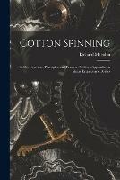 Cotton Spinning: Its Development, Principles, and Practice. With an Appendix on Steam Engines and Boilers