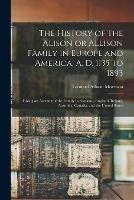 The History of the Alison or Allison Family in Europe and America, A. D. 1135 to 1893 [microform]: Giving an Account of the Family in Scotland, England, Ireland, Australia, Canada, and the United States