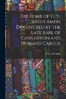 The Tomb of Tut-ankh-Amen, Discovered by the Late Earl of Carnarvon and Howard Carter;