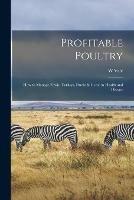 Profitable Poultry: How to Manage Fowls, Turkeys, Ducks & Geese in Health and Disease