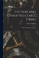 Cotton and Other Vegetable Fibres: Their Production & Utilisation