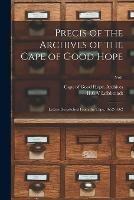 Precis of the Archives of the Cape of Good Hope: Letters Despatched From the Cape, 1652-1662; Vol1