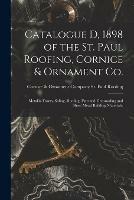 Catalogue D, 1898 of the St. Paul Roofing, Cornice & Ornament Co.: Metallic Fronts, Siding, Roofing, Patented Fireproofing and Sheet Metal Building Materials.