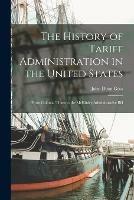 The History of Tariff Administration in the United States: From Colonial Times to the McKinley Administrative Bill