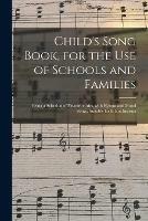 Child's Song Book, for the Use of Schools and Families: Being a Selection of Favourite Airs, With Hymns and Moral Songs, Suitable for Infant Instruct