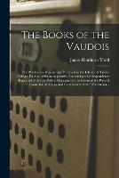 The Books of the Vaudois: The Waldensian Manuscripts Preserved in the Library of Trinity College, Dublin: With an Appendix, Containing a Correspondence (reprinted From the British Magazine) on the Poems of the Poor of Lyons, the Antiquity And...