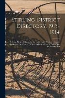 Stirling District Directory, 1913-1914: (Stirling, Bridge of Allan, Dunblane and Rural Districts): County Residences and a List of Farms, With General, Local, Port Office, &c., Information