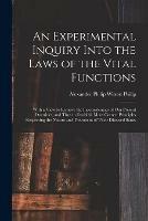 An Experimental Inquiry Into the Laws of the Vital Functions: With a View to Remove the Inconsistencies of Our Present Doctrines, and Thus to Establish More Correct Principles Respecting the Nature and Treatment of Their Diseased States