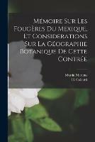 Memoire Sur Les Fougeres Du Mexique, Et Considerations Sur La Geographie Botanique De Cette Contree