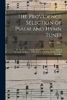 The Providence Selection of Psalm and Hymn Tunes: in Two Parts ... Chiefly Selected From the Most Eminent European Authors, and Designed for the Use of Schools and Churches