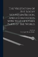 The Vegetation of the Rocky Mountain Region, and a Comparison With That of Other Parts of the World