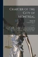 Charter of the City of Montreal [microform]: as Prepared by Messrs. F.X. Choquet...revised by a Special Committee Composed of His Worship the Mayor, R. Prefontaine and of Aldermen Beausoleil, McBride, Laporte, Ames, Martineau and Archambault: Adopted...