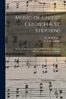 Music of Christ Church & St. Stephens: Being a Collection of Psalm and Hymn Tunes Original & Selected, as Sung in Thos Churches