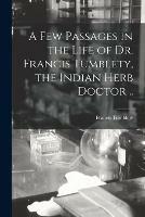 A Few Passages in the Life of Dr. Francis Tumblety, the Indian Herb Doctor ..