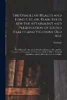 The Oracle of Health and Long Life, or, Plain Rules for the Attainment and Preservation of Sound Health and Vigorous Old Age: With Rational Instructions for Diet, Regimen, &c. and the Treatment of Dyspepsy or Indigestion, Deduced From Personal...