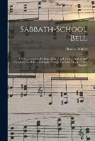 Sabbath-school Bell: a New Collection of Choice Hymns and Tunes, Original and Standard; Carefully and Simply Arranged as Solos, Duetts, Trios, Semi-c