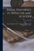 Renal Diagnosis in Medicine and Surgery: Being a Handbook of the Theory and Practice of Functional Testing of the Kidney
