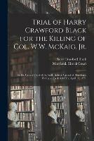 Trial of Harry Crawford Black for the Killing of Col. W.W. McKaig, Jr.: in the Circuit Court of the Sixth Judicial Circuit of Maryland, Sitting at Frederick City, April 11, 1871