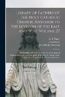 Library of Fathers of the Holy Catholic Church, Anterior to the Division of the East and West Volume 27: The Homilies of S. John Chrysostom, Archbishop of Constantinople, on the First Epistle of St. Paul the Apostle to the Corinthians, Translated, With...