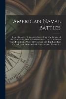 American Naval Battles [microform]: Being a Complete History of the Battles Fought by the Navy of the United States, From Its Establishment in 1794 to the Present Time: Including the Wars With France and With Tripoli, the Late War With Great Britain...