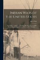 Indian Wars of the United States: From the Discovery to the Present Time, With Accounts of the Origin, Manners, Superstitions, &c. of the Aborigines ...