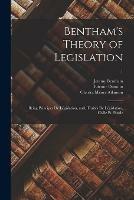 Bentham's Theory of Legislation: Being Principes De Legislation, and, Traites De Legislation, Civile Et Penale; 1
