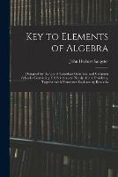 Key to Elements of Algebra: Designed for the Use of Canadian Grammar and Common Schools. Containing Full Solutions to Nearly All the Problems, Together With Numerous Explanatory Remarks