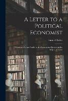 A Letter to a Political Economist: Occasioned by an Article in the Westminster Review on the Subject of Value