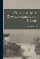 When Johnny Comes Marching Home [microform]