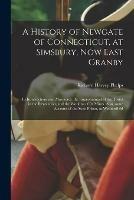 A History of Newgate of Connecticut, at Simsbury, Now East Granby: Its Insurrections and Massacres, the Imprisonment of the Tories in the Revolution, and the Working of Its Mines. Also, Some Account of the State Prison, at Wethersfield