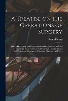 A Treatise on the Operations of Surgery: With a Description and Representation of the Instruments Used in Performing Them: to Which is Prefixed an Introduction on the Nature and Treatment of Wounds, Abcesses, and Ulcers