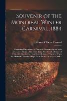 Souvenir of the Montreal Winter Carnival, 1884 [microform]: Containing Illustrations of Winter and Summer Sports, With Descriptive Matter: Also a Fine Large Cut of the Ice Palace of 1884, With Description, Together With Cuts of Montreal From The...