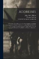 Addresses: Delivered at the Celebration of the One Hundred and Eighth Anniversary of the Birth of Abraham Lincoln, Under the Auspices of the Lincoln Centennial Association at the Leland Hotel, in Springfield, Illinois, the Twelfth Day of February, ...