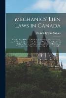 Mechanics' Lien Laws in Canada [microform]: With the Acts of Ontario, Manitoba, British Columbia, Nova Scotia, and New Brunswick, and the Ordinances of Alberta and Saskatchewan Relating Thereto, and Annotations and Forms of Proceedings Thereunder: ...