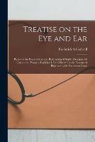 Treatise on the Eye and Ear [microform]: Rules for the Preservation and Restoration of Sight; Deafness, Its Causes and Progress Explained; New Discoveries in Treatment Illustrated With Numerous Cases